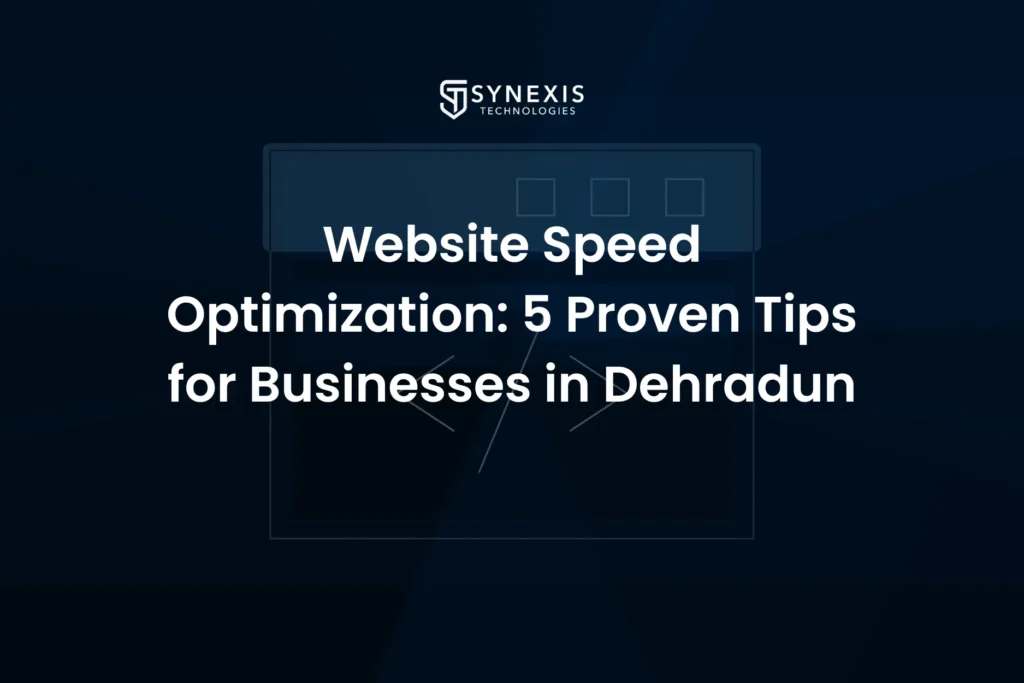 Website Speed Optimization: 5 Proven Tips for Businesses in Dehradun