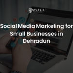 Social Media Marketing for Small Businesses in Dehradun