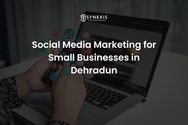 Social Media Marketing for Small Businesses in Dehradun