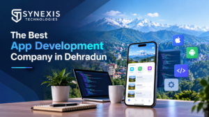 Best app development company in Dehradun for Android and iOS apps | Synexis Technologies