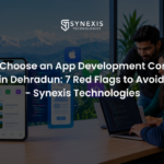 How to choose an app development company in Dehradun: 7 red flags to avoid | Synexis Technologies
